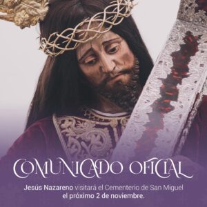 Jesús Nazareno visitará el Cementerio de San Miguel el próximo 2 de noviembre Estimados hermanos, devotos y pueblo de Arcos de la Frontera; Nuestra Hermandad tiene a bien comunicar la autorización oficial por parte de la Vicaría General, tras la aprobación en cabildo extraordinario hace unas semanas, para el traslado de nuestro venerado titular, Jesús Nazareno, al Cementerio de San Miguel. Este piadoso acto se efectuará, D.m., el domingo 2 de noviembre de 2025, con motivo de la Conmemoración de Todos los Fieles Difuntos, donde Jesús Nazareno presidirá una Solemne Eucaristía en sufragio por las almas de todos los hermanos y fieles difuntos.
