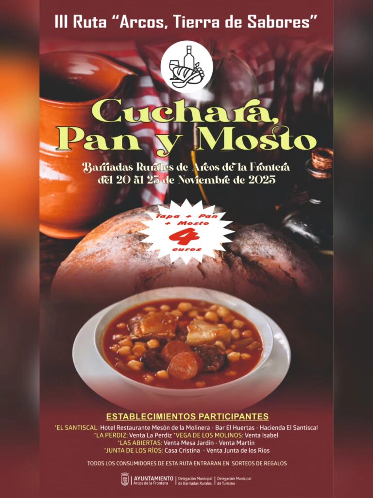 CUCHARA, PAN Y MOSTO 20 AL 25 NOV Organizada por las Delegaciones de Turismo y Barriadas Rurales del Ayuntamiento de Arcos, esta iniciativa pone en valor los productos más característicos de la gastronomía local. Por solo cuatro euros, los visitantes podrán disfrutar de una tapa típica de cuchara, acompañada por vino mosto y pan moreno de la zona.