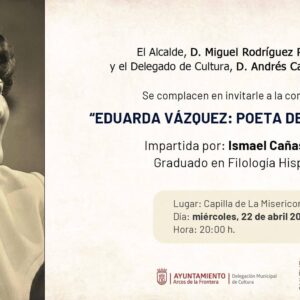 Uno de los actos centrales será el homenaje a la poeta Eduarda Vázquez, considerada una de las escritoras más relevantes de Arcos, especialmente por su trayectoria en una época en la que la presencia femenina en la literatura era poco habitual. La conferencia, que abordará su vida y obra, será impartida por el graduado en Filología Hispánica Ismael Cañas Reyes y tendrá lugar el miércoles 22 de abril a las 20:00 horas en la capilla de la Misericordia.