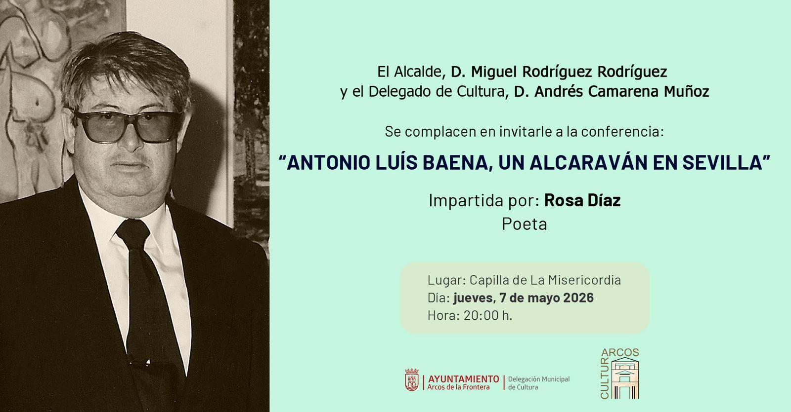 Camarena ha anunciado la celebración de una conferencia dedicada al poeta arcense Antonio Luis Baena, que tendrá lugar el próximo 7 de mayo, a las 20:00 horas, en la capilla de la Misericordia. La ponencia correrá a cargo de la poeta sevillana Rosa Díaz, quien profundizará en la vida y obra de este autor, considerado uno de los más relevantes del panorama literario local.